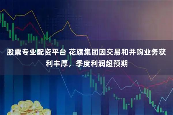 股票专业配资平台 花旗集团因交易和并购业务获利丰厚，季度利润超预期